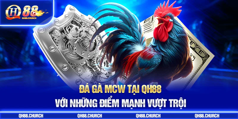 ưu điểm đá gà mcw